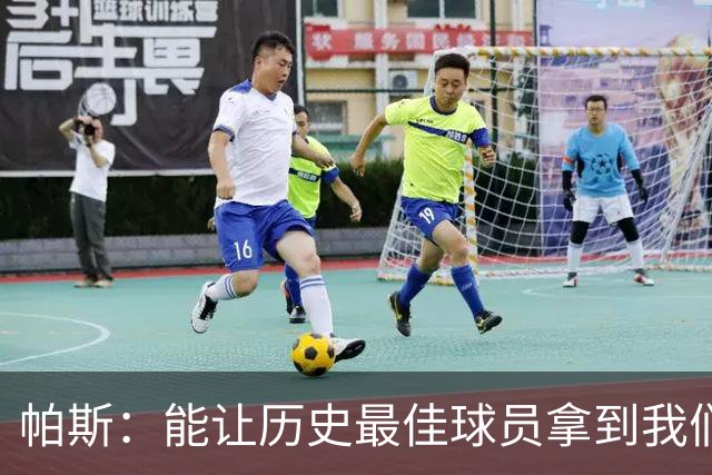 帕斯：能让历史最佳球员拿到我们的球衣，这是一份莫大的荣幸